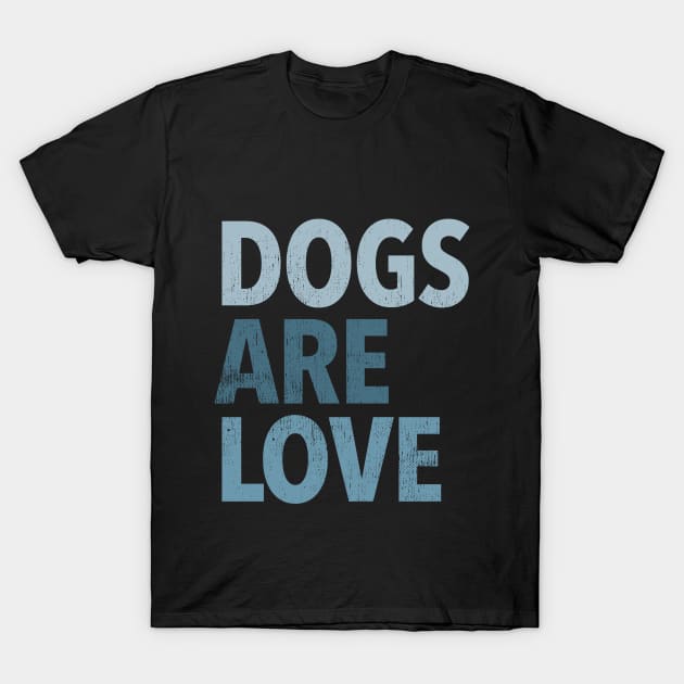 Dogs Are Love T-Shirt by DesignCat